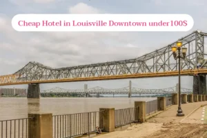 New 6 Best Cheap Hotel in Louisville Downtown under 100$