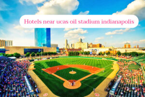 Best 5 Cheap Hotels near Lucas Oil Stadium short distance